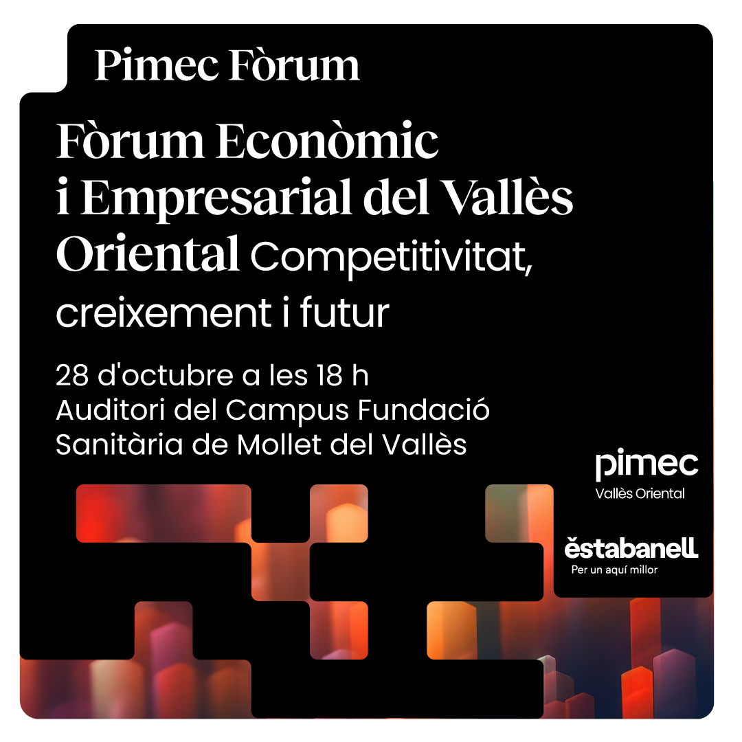 Pimec Fòrum: Fòrum Econòmic i Empresarial del Vallès Oriental. Competitivitat, creixement i futur. 28 d'octubre a les 18 h, a l'Auditori del Campus Fundació Sanitària de Mollet del Vallès